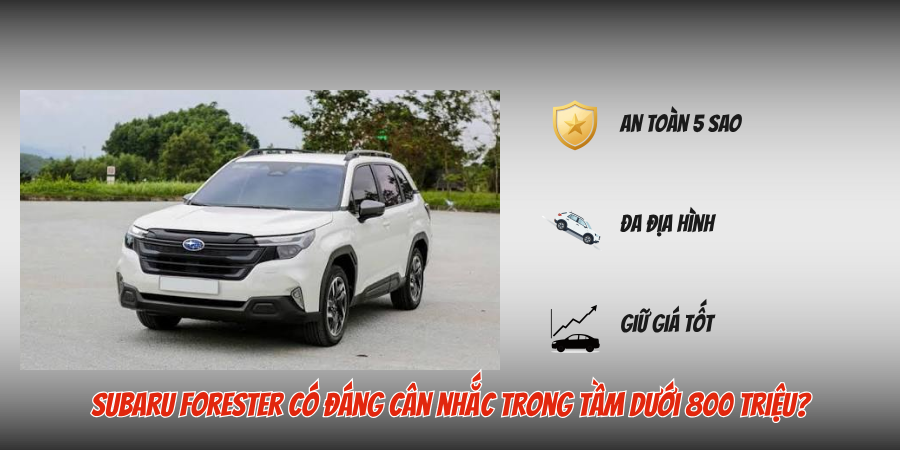 Gợi Ý Xe Gầm Cao Dưới 800 Triệu Nên Chọn 2 Subaru Forester có đáng cân nhắc trong tầm dưới 800 triệu?